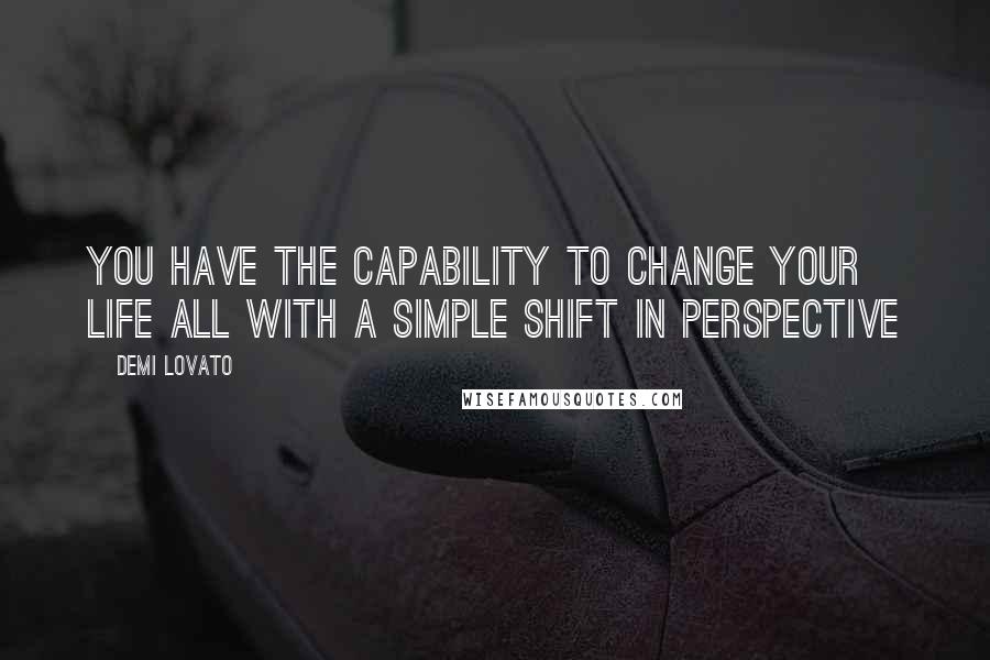 Demi Lovato Quotes: You have the capability to change your life all with a simple shift in perspective