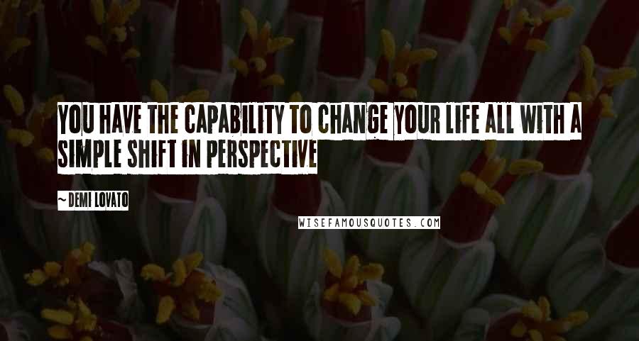 Demi Lovato Quotes: You have the capability to change your life all with a simple shift in perspective