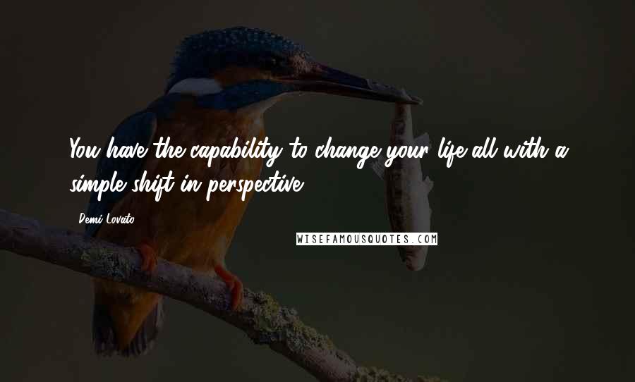 Demi Lovato Quotes: You have the capability to change your life all with a simple shift in perspective