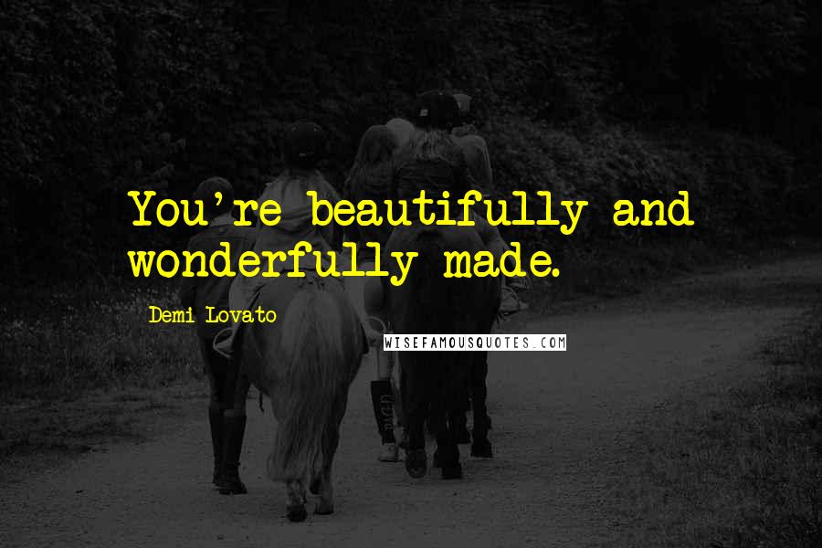 Demi Lovato Quotes: You're beautifully and wonderfully made.