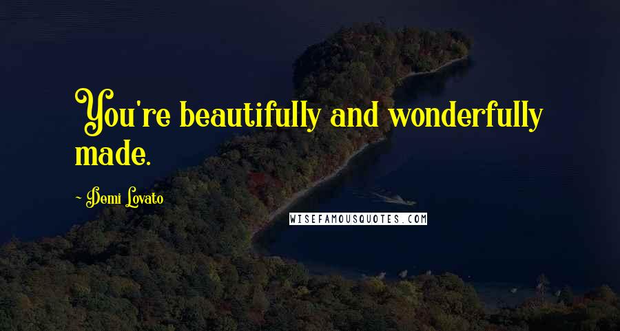 Demi Lovato Quotes: You're beautifully and wonderfully made.