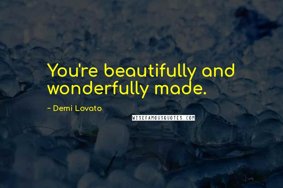 Demi Lovato Quotes: You're beautifully and wonderfully made.