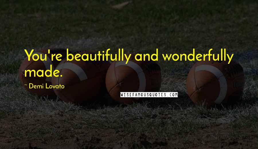 Demi Lovato Quotes: You're beautifully and wonderfully made.