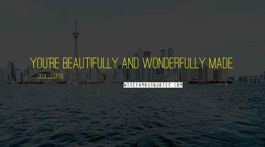 Demi Lovato Quotes: You're beautifully and wonderfully made.