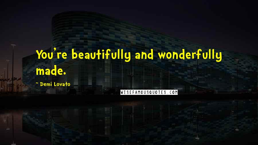 Demi Lovato Quotes: You're beautifully and wonderfully made.