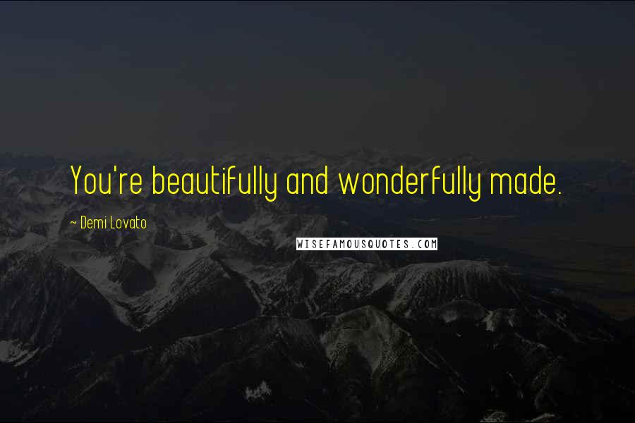 Demi Lovato Quotes: You're beautifully and wonderfully made.