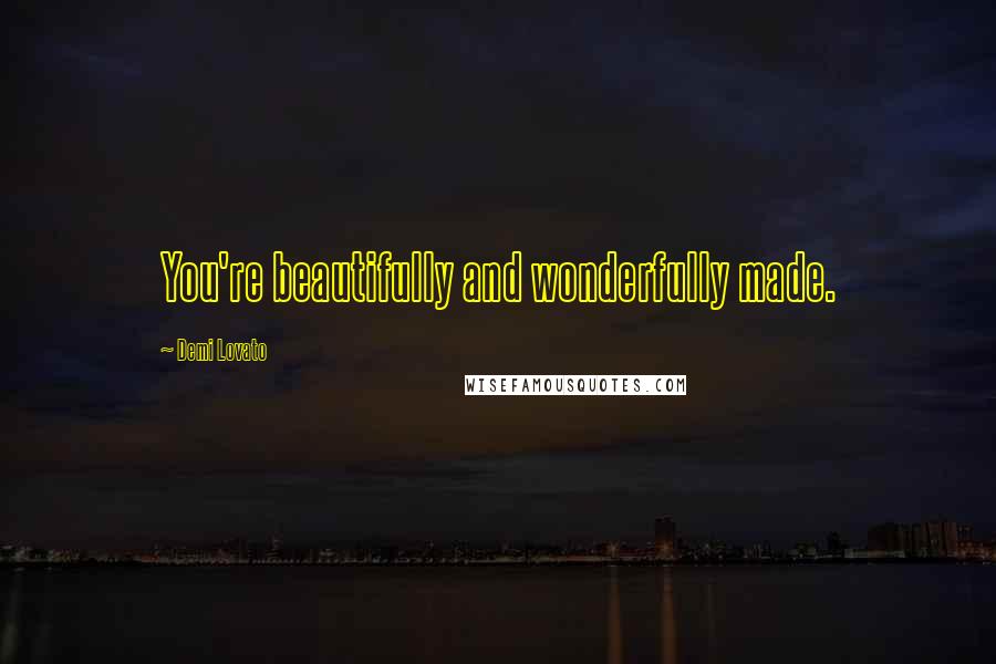 Demi Lovato Quotes: You're beautifully and wonderfully made.