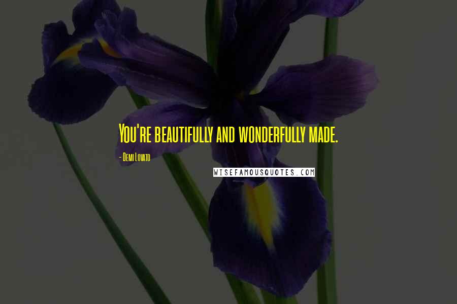 Demi Lovato Quotes: You're beautifully and wonderfully made.