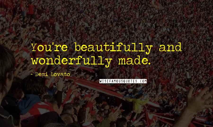 Demi Lovato Quotes: You're beautifully and wonderfully made.