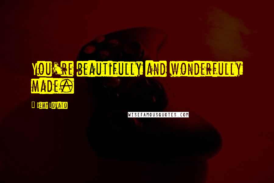 Demi Lovato Quotes: You're beautifully and wonderfully made.