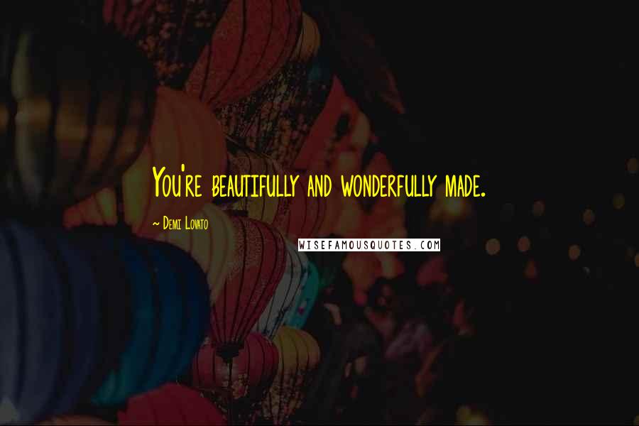 Demi Lovato Quotes: You're beautifully and wonderfully made.