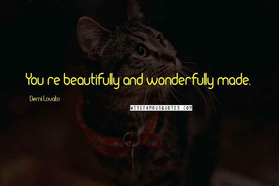 Demi Lovato Quotes: You're beautifully and wonderfully made.