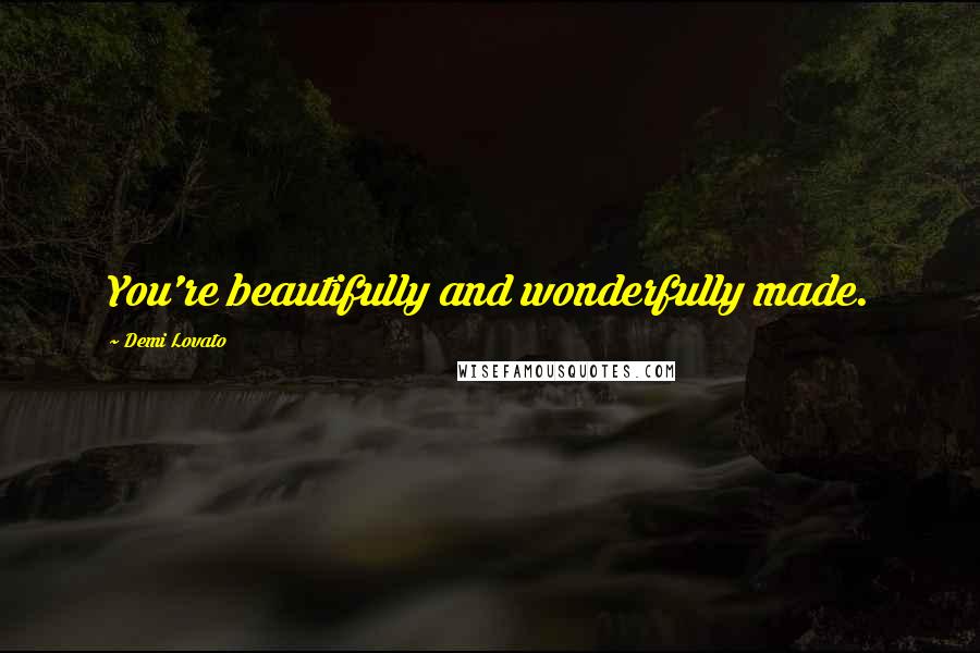 Demi Lovato Quotes: You're beautifully and wonderfully made.