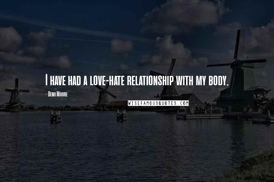 Demi Moore Quotes: I have had a love-hate relationship with my body.