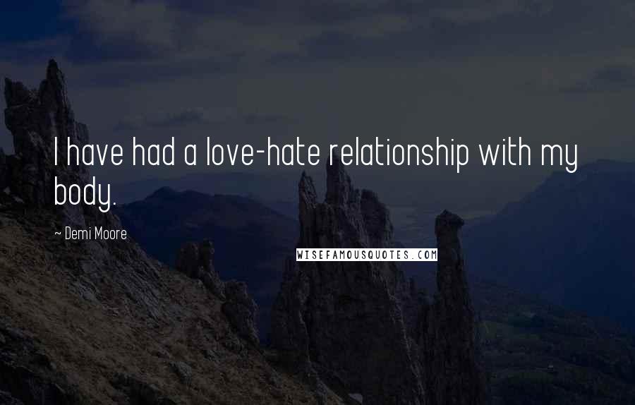 Demi Moore Quotes: I have had a love-hate relationship with my body.