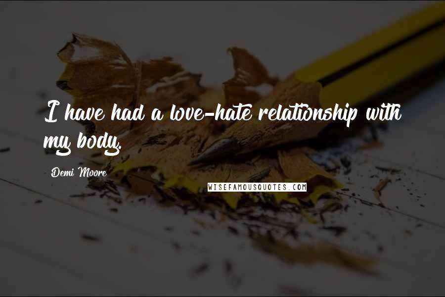 Demi Moore Quotes: I have had a love-hate relationship with my body.