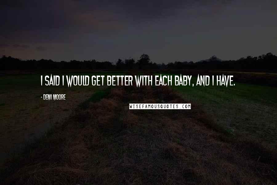 Demi Moore Quotes: I said I would get better with each baby, and I have.