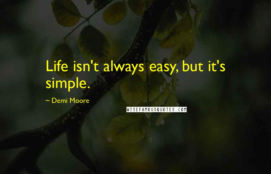 Demi Moore Quotes: Life isn't always easy, but it's simple.