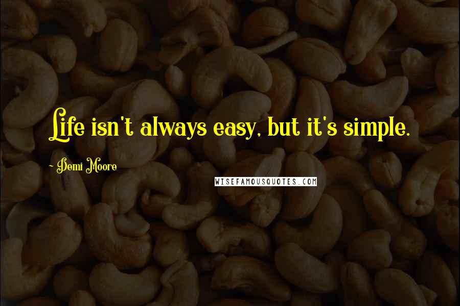 Demi Moore Quotes: Life isn't always easy, but it's simple.