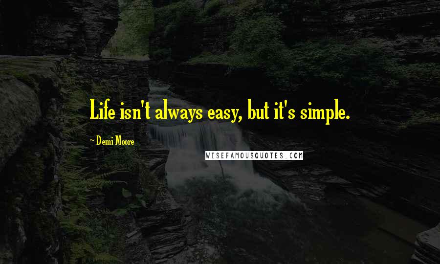 Demi Moore Quotes: Life isn't always easy, but it's simple.