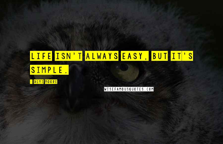 Demi Moore Quotes: Life isn't always easy, but it's simple.