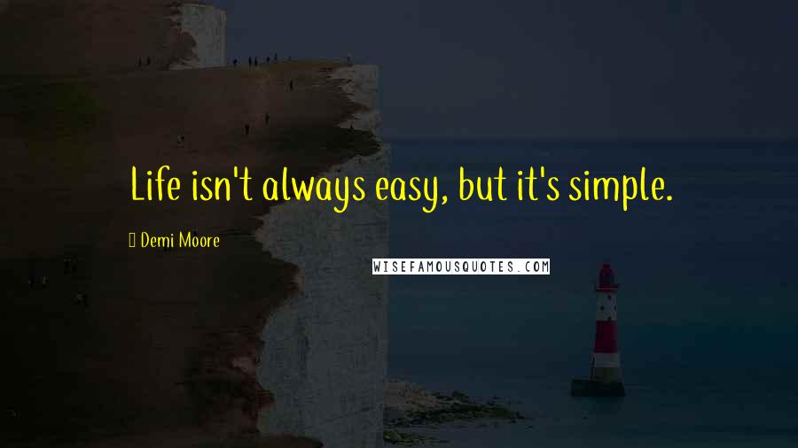 Demi Moore Quotes: Life isn't always easy, but it's simple.