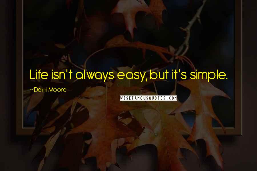 Demi Moore Quotes: Life isn't always easy, but it's simple.