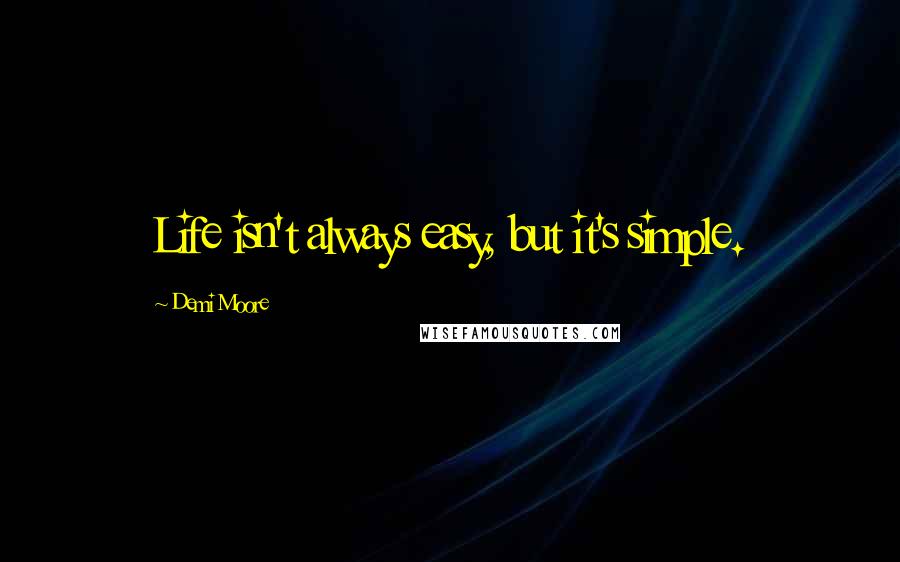 Demi Moore Quotes: Life isn't always easy, but it's simple.