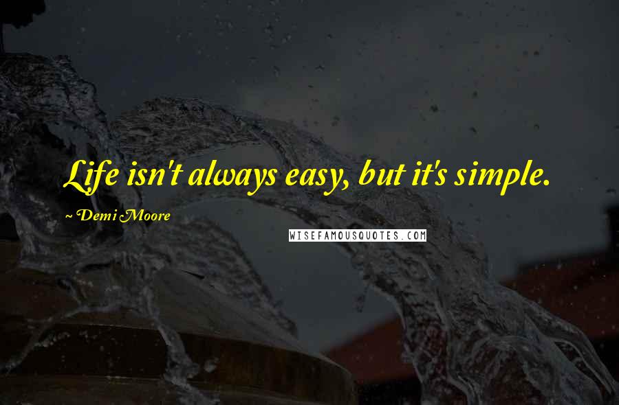 Demi Moore Quotes: Life isn't always easy, but it's simple.