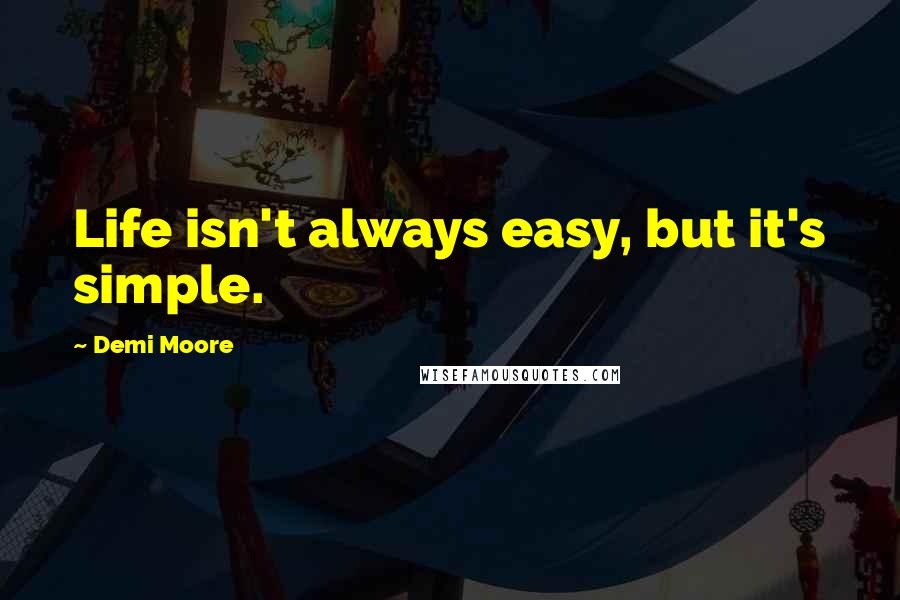 Demi Moore Quotes: Life isn't always easy, but it's simple.