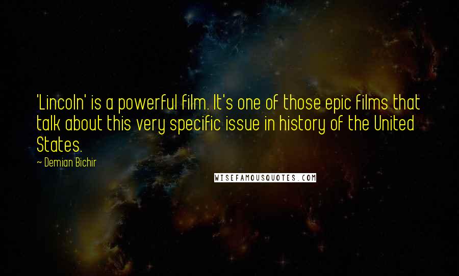 Demian Bichir Quotes: 'Lincoln' is a powerful film. It's one of those epic films that talk about this very specific issue in history of the United States.
