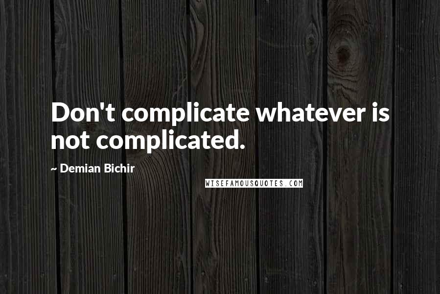 Demian Bichir Quotes: Don't complicate whatever is not complicated.