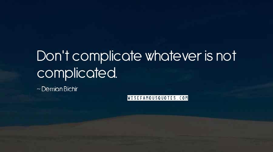 Demian Bichir Quotes: Don't complicate whatever is not complicated.