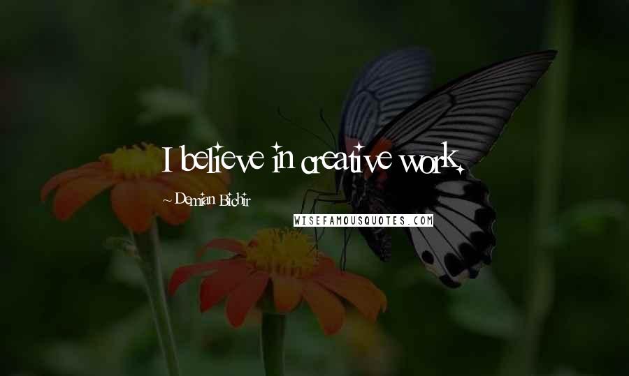Demian Bichir Quotes: I believe in creative work.