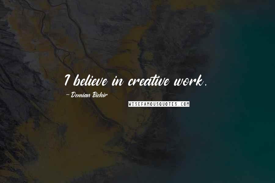Demian Bichir Quotes: I believe in creative work.