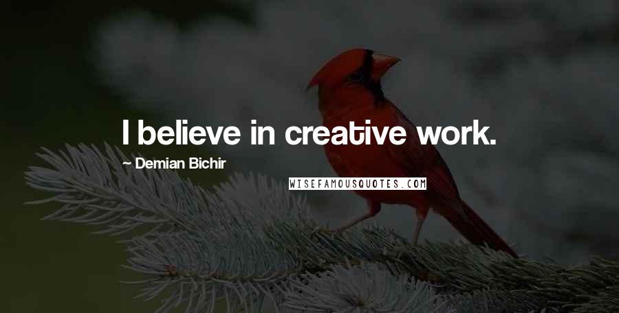 Demian Bichir Quotes: I believe in creative work.