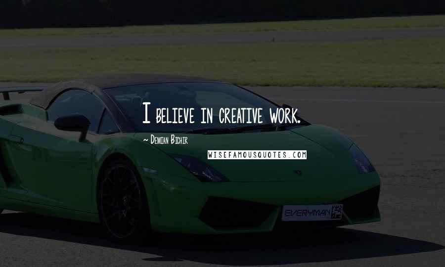 Demian Bichir Quotes: I believe in creative work.