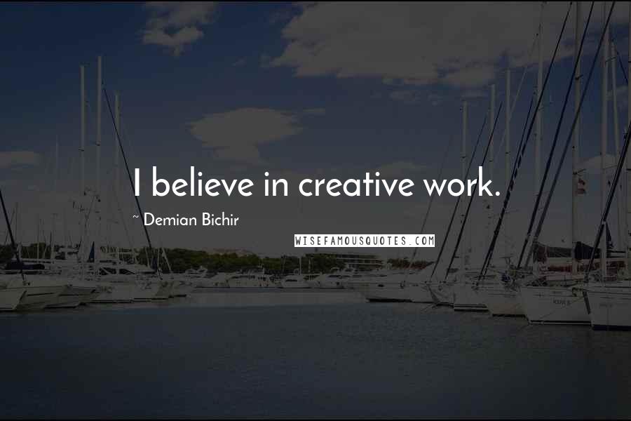 Demian Bichir Quotes: I believe in creative work.