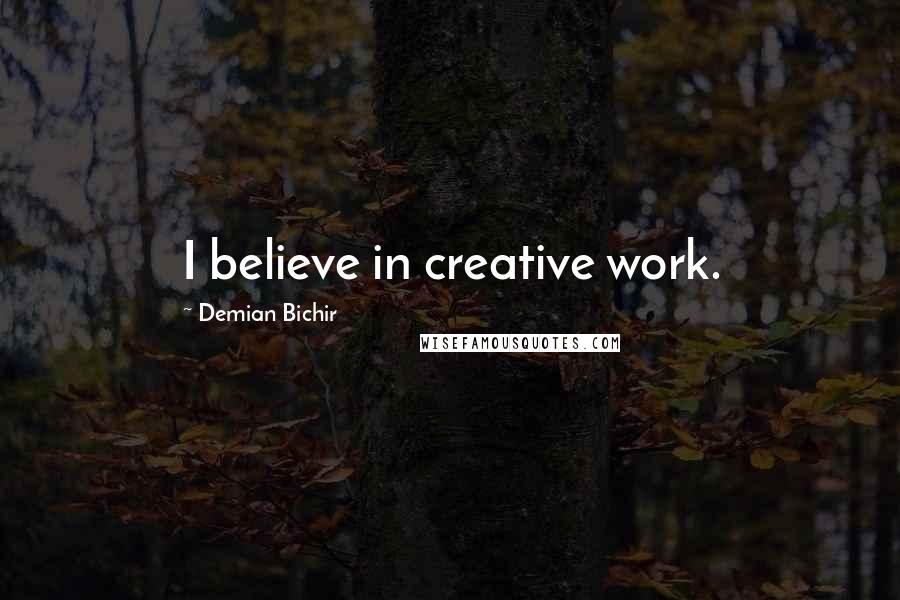 Demian Bichir Quotes: I believe in creative work.