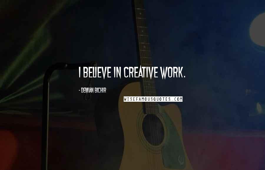 Demian Bichir Quotes: I believe in creative work.