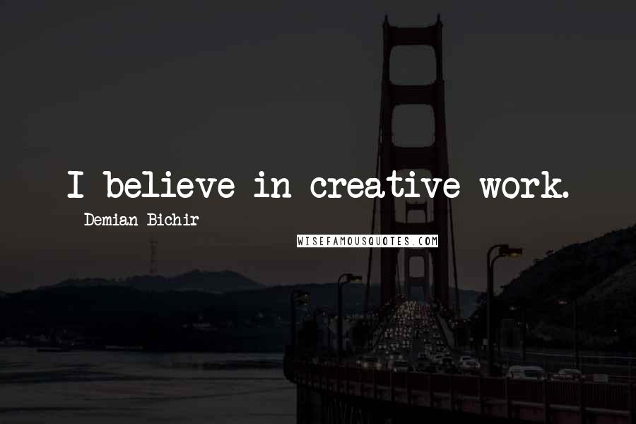Demian Bichir Quotes: I believe in creative work.