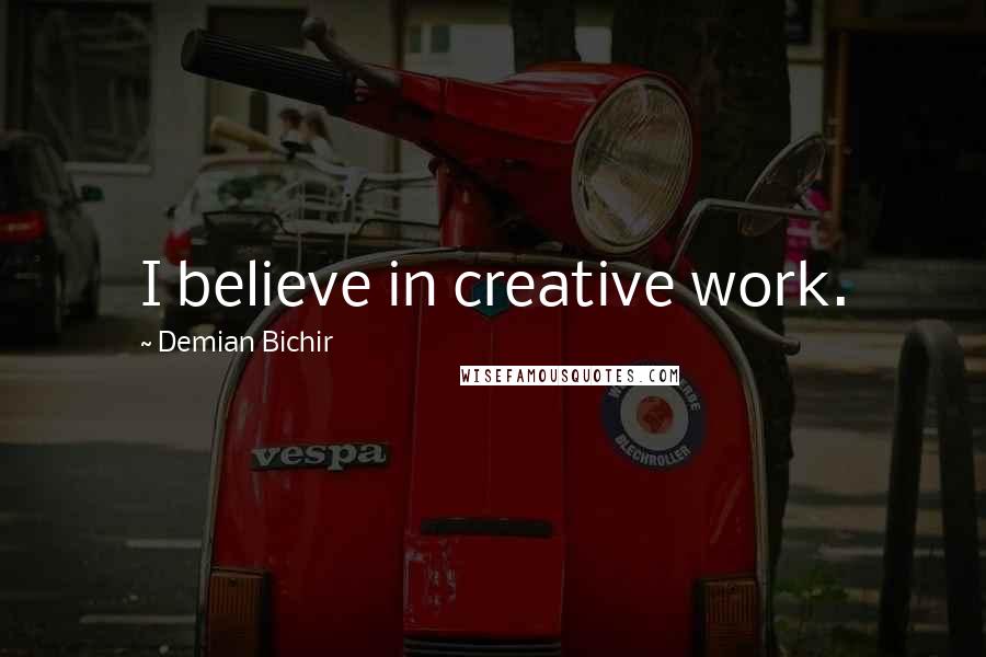 Demian Bichir Quotes: I believe in creative work.