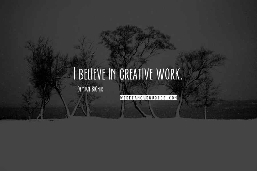 Demian Bichir Quotes: I believe in creative work.