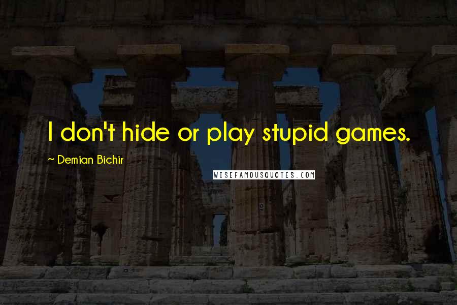 Demian Bichir Quotes: I don't hide or play stupid games.