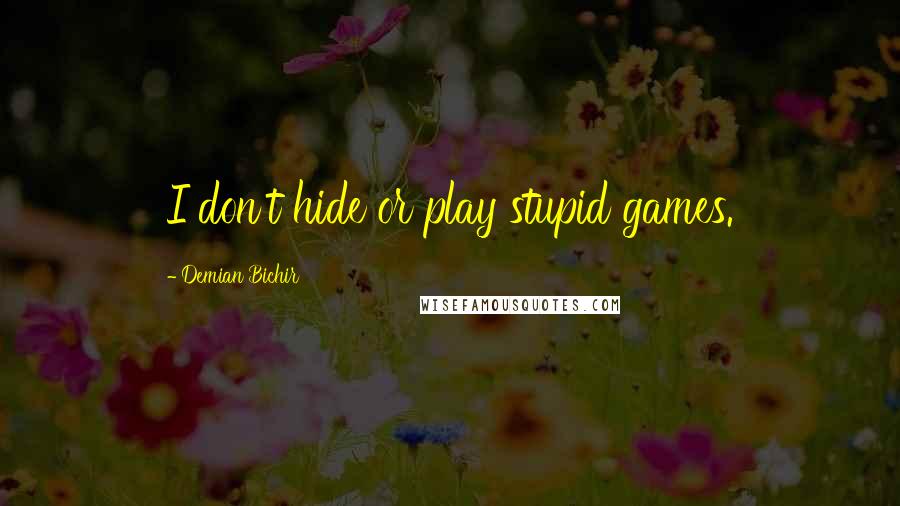 Demian Bichir Quotes: I don't hide or play stupid games.