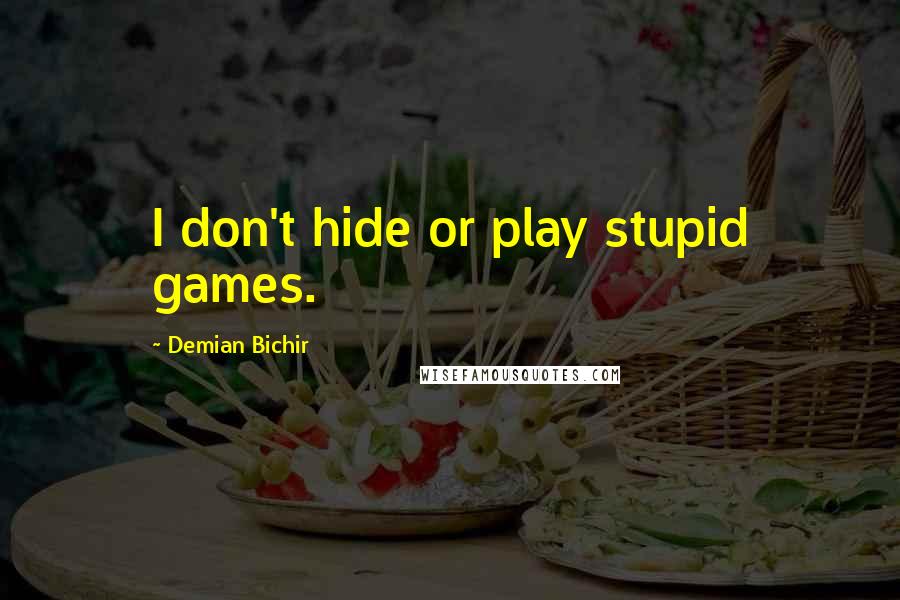 Demian Bichir Quotes: I don't hide or play stupid games.