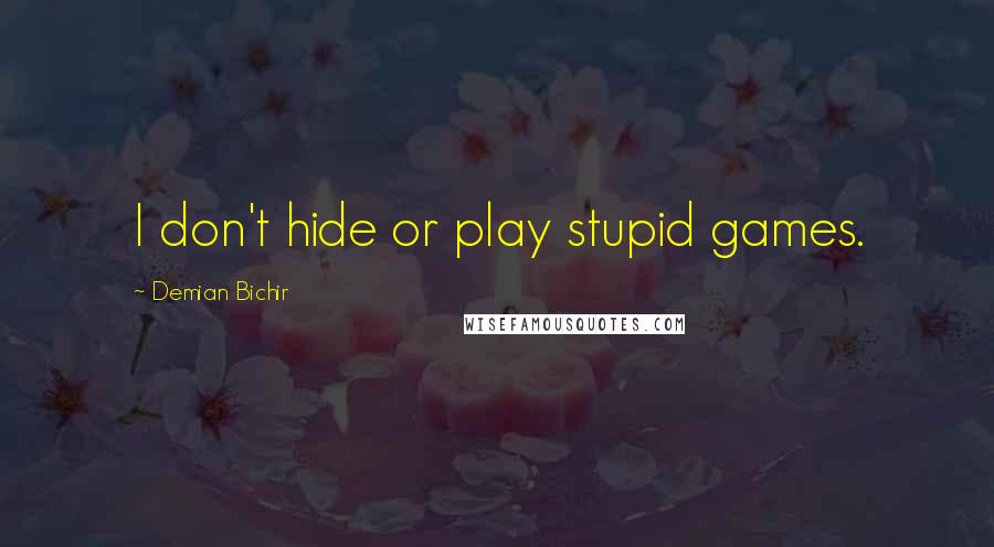 Demian Bichir Quotes: I don't hide or play stupid games.