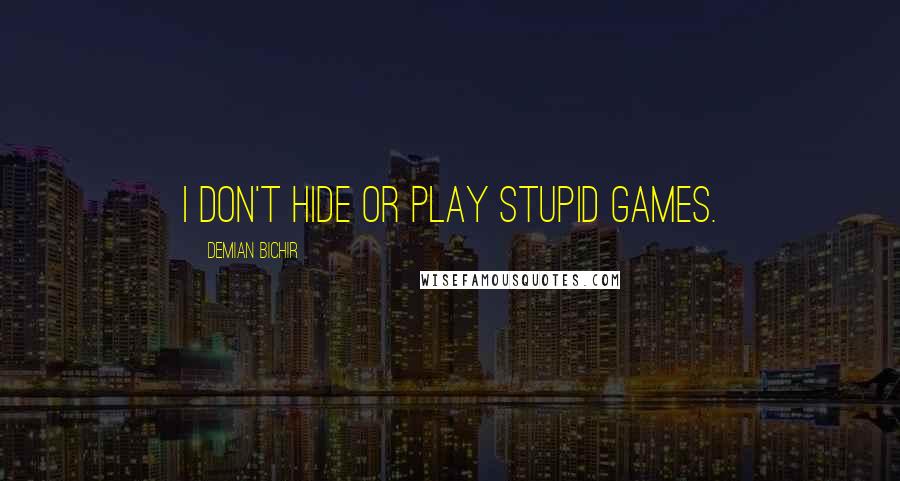 Demian Bichir Quotes: I don't hide or play stupid games.