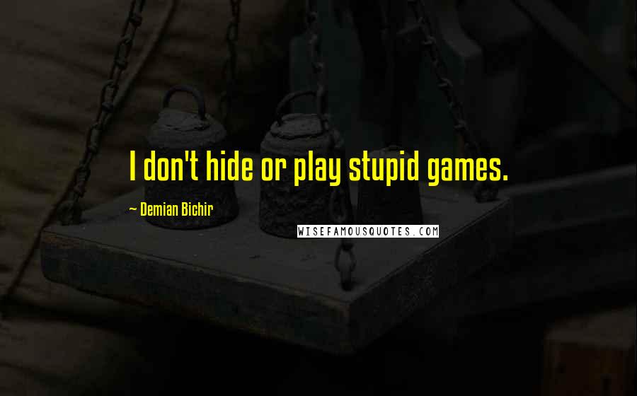 Demian Bichir Quotes: I don't hide or play stupid games.