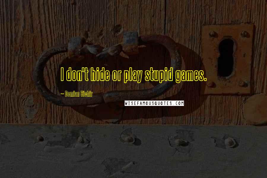 Demian Bichir Quotes: I don't hide or play stupid games.